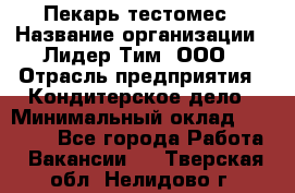 Пекарь-тестомес › Название организации ­ Лидер Тим, ООО › Отрасль предприятия ­ Кондитерское дело › Минимальный оклад ­ 31 000 - Все города Работа » Вакансии   . Тверская обл.,Нелидово г.